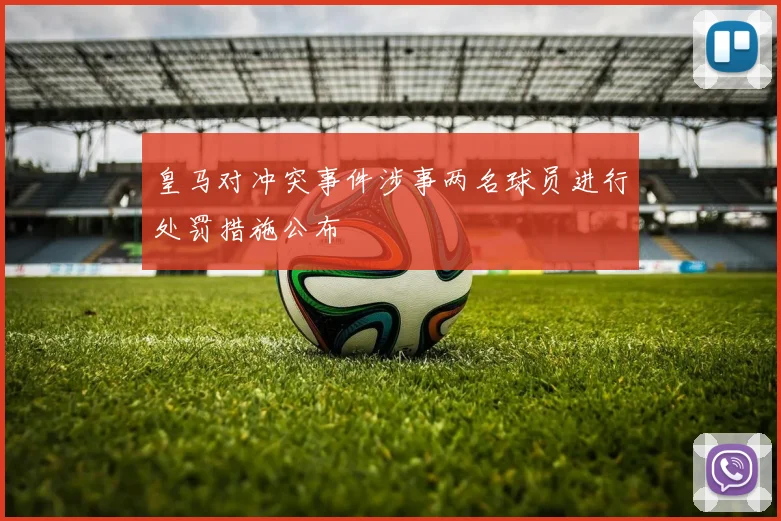皇马对冲突事件涉事两名球员进行处罚措施公布